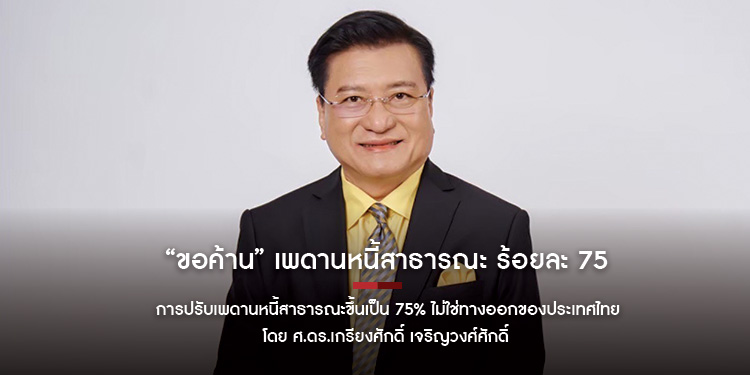 “ขอค้าน” เพดานหนี้สาธารณะ ร้อยละ 75 การปรับเพดานหนี้สาธารณะขึ้นเป็น 75% ไม่ใช่ทางออกของประเทศไทย