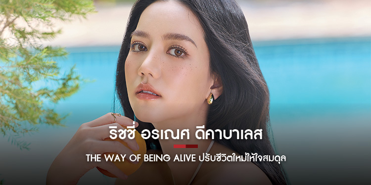 ริชชี่ อรเณศ ดีคาบาเลส นักแสดงสาวผู้มีความสุขทั้งกาย ใจ จิต ตัวแทนแห่ง “The Way of Being Alive ปรับชีวิตใหม่ให้ใจสมดุล”