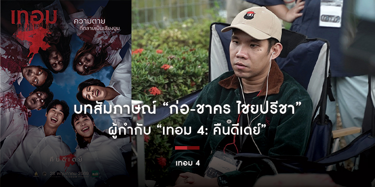 บทสัมภาษณ์ “ก่อ-ชาคร ไชยปรีชา” ผู้กำกับ “เทอม 4: คืนดีเดย์”