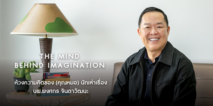 The Mind Behind Imagination ห้วงความคิดของ (คุณหมอ) นักเล่าเรื่อง นพ.พงศกร จินดาวัฒนะ