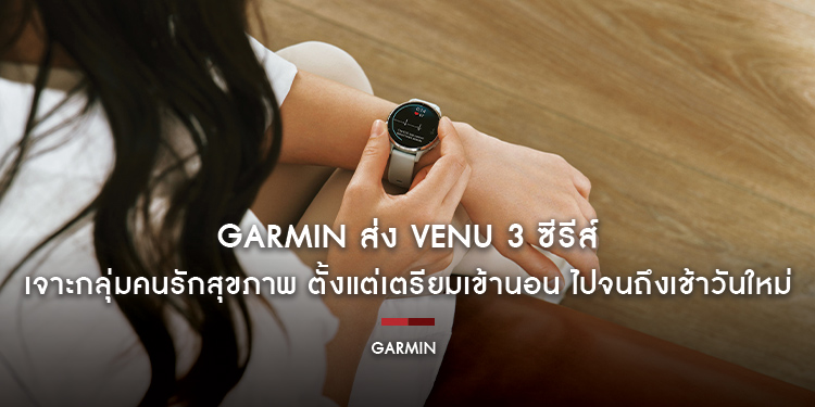 GARMIN ส่ง VENU 3 ซีรีส์ เจาะกลุ่มคนรักสุขภาพ