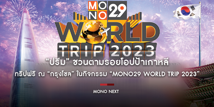 “ปรีม” ชวนตามรอยโอปป้าเกาหลี ทริปฟรี ณ “กรุงโซล” ในกิจกรรม “MONO29 WORLD TRIP 2023”