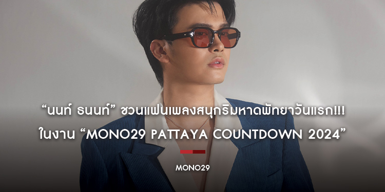 “นนท์ ธนนท์” ชวนแฟนเพลงสนุกริมหาดพัทยาวันแรก!!! ในงาน “MONO29 PATTAYA COUNTDOWN 2024”