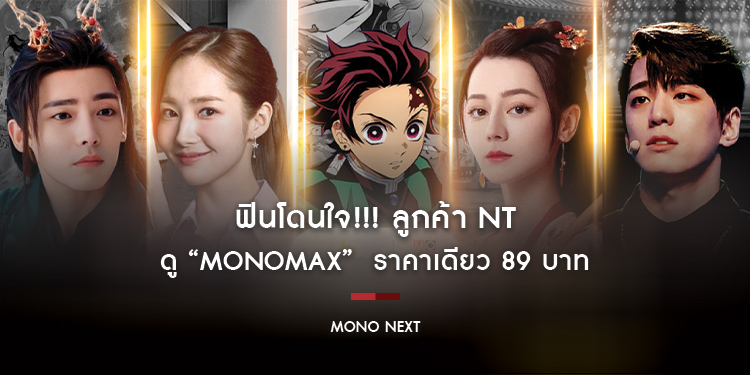 ฟินโดนใจ!!! ลูกค้า NT ดู “MONOMAX” ราคาเดียว 89 บาท