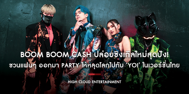 BOOM BOOM CASH ปล่อยซิงเกิลใหม่สุดปัง! ชวนแฟนๆ ออกมา Party ให้หลุดโลกไปกับ ‘YOI’ ในเวอร์ชั่นไทย