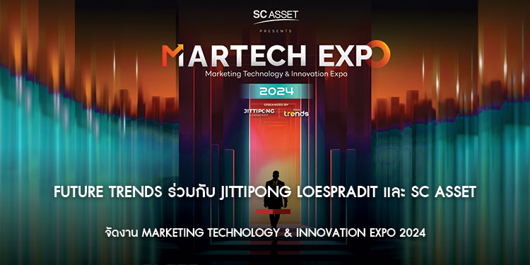 Future Trends ร่วมกับ JITTIPONG Loespradit และ SC Asset จัดงาน Marketing Technology & Innovation Expo 2024 by SC Asset