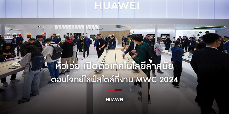 หัวเว่ย เปิดตัวเทคโนโลยีล้ำสมัยที่ตอบโจทย์ไลฟ์สไตล์ที่งาน MWC 2024  ตอกย้ำจุดยืนของหัวเว่ยในฐานะแบรนด์แฟชันระดับไฮเอนด์ระดับโลก