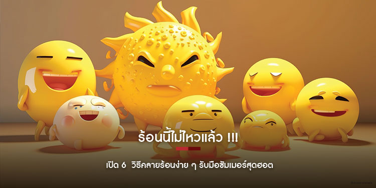 ร้อนนี้ไม่ไหวแล้ว!! เปิด 6 วิธีคลายร้อนง่าย ๆ รับมือซัมเมอร์สุดฮอต