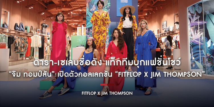 ดารา-เซเลบชื่อดัง แท็กทีมบุกแฟชั่นโชว์ “จิม ทอมป์สัน” เปิดตัวคอลเลกชัน “FitFlop x Jim Thompson” ผลงานคอลแลบสุดปังจากสองแบรนด์ดังระดับโลก