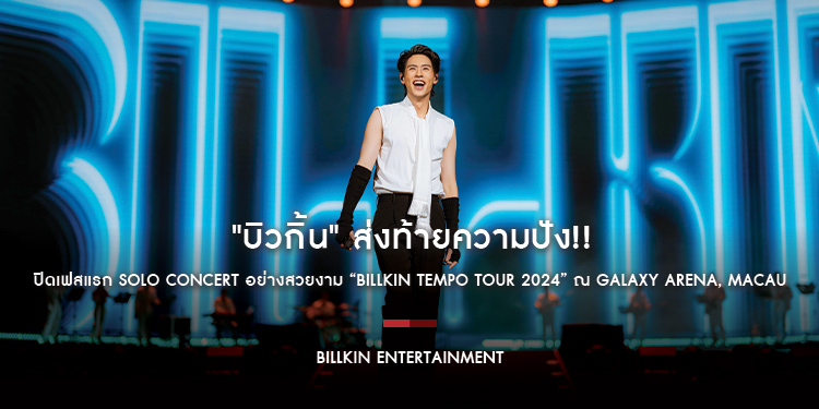 “บิวกิ้น” ส่งท้ายความปัง!! ปิดเฟสแรก Solo Concert อย่างสวยงาม “Billkin Tempo Tour 2024” ณ Galaxy Arena, Macau