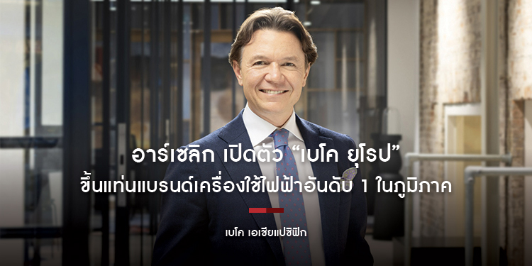 อาร์เซลิก เปิดตัว “เบโค ยุโรป” ขึ้นแท่นแบรนด์เครื่องใช้ไฟฟ้าอันดับ 1 ในภูมิภาค ภายหลังควบรวมกิจการ เวิร์ลพูล เสร็จสิ้น