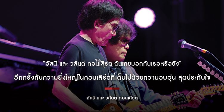 “อัสนี และ วสันต์ คอนเสิร์ต ฉันเคยบอกกับเธอหรือยัง” อีกครั้งกับความยิ่งใหญ่ในคอนเสิร์ตที่เต็มไปด้วยความอบอุ่น สุดประทับใจ