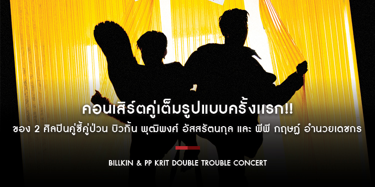 คอนเสิร์ตคู่เต็มรูปแบบครั้งเเรก!! Billkin & PP Krit Double Trouble Concert ของ 2 ศิลปินคู่ซี้คู่ป่วน บิวกิ้น พุฒิพงศ์ และ พีพี กฤษฏ์
