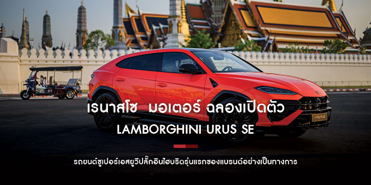 เรนาสโซ มอเตอร์ ฉลองเปิดตัว LAMBORGHINI URUS SE รถยนต์ซูเปอร์เอสยูวีปลั๊กอินไฮบริดรุ่นแรกของแบรนด์อย่างเป็นทางการครั้งแรกในประเทศไทย