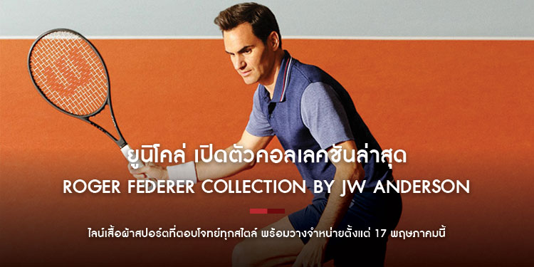 ยูนิโคล่ เปิดตัวคอลเลคชันล่าสุดจาก “Roger Federer Collection by JW ANDERSON” พร้อมวางจำหน่ายตั้งแต่ 17 พฤษภาคมนี้