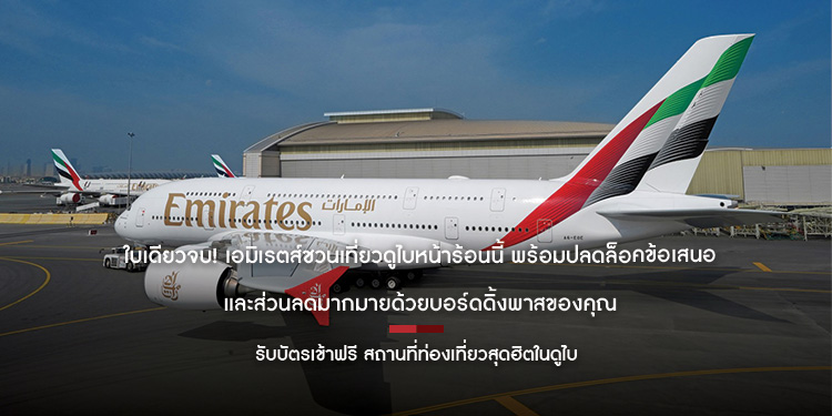 ใบเดียวจบ! เอมิเรตส์ชวนเที่ยวดูไบหน้าร้อนนี้ พร้อมปลดล็อคข้อเสนอและส่วนลดมากมายด้วยบอร์ดดิ้งพาสของคุณ