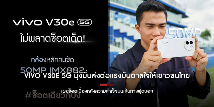 vivo V30e 5G มุ่งมั่นส่งต่อแรงบันดาลใจให้เยาวชนไทย จับมือ ‘เจ-ชนาธิป’ เผยช็อตเบื้องหลังความสำเร็จบนเส้นทางฟุตบอล