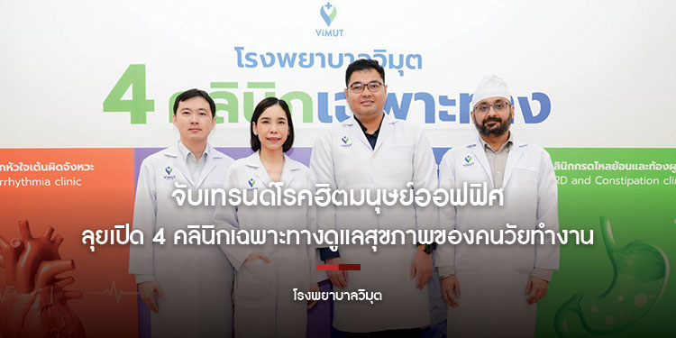 รพ.วิมุต จับเทรนด์โรคฮิตมนุษย์ออฟฟิศ รู้ทันภัยเงียบ ลุยเปิด 4 คลินิกเฉพาะทาง   เจาะตลาดการดูแลสุขภาพของคนวัยทำงาน เผยคนไทยมีชั่วโมงทำงานเกินค่าเฉลี่ยโลก! 