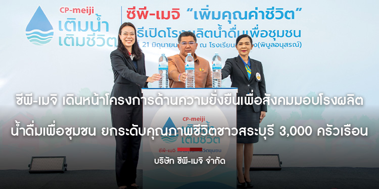 ซีพี-เมจิ เดินหน้าโครงการด้านความยั่งยืนเพื่อสังคม  มอบโรงผลิตน้ำดื่มเพื่อชุมชน ยกระดับคุณภาพชีวิตชาวสระบุรี 3,000 ครัวเรือน