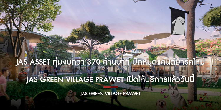 JAS ASSET ทุ่มงบกว่า 370 ล้านบาท ปักหมุดแลนด์มาร์คใหม่ JAS GREEN VILLAGE PRAWET เปิดให้บริการแล้ววันนี้