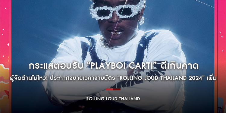 กระแสตอบรับ “Playboi Carti” ดีเกินคาด ผู้จัดต้านไม่ไหว! ประกาศขยายเวลาขายบัตร “Rolling Loud Thailand 2024” เพิ่ม