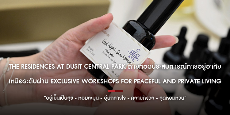 The Residences at Dusit Central Park ถ่ายทอดประสบการณ์การอยู่อาศัยเหนือระดับ  ผ่าน Exclusive Workshops for Peaceful and Private Living