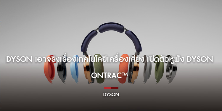 Dyson เอาจริงเรื่องเทคโนโลยีเครื่องเสียง เปิดตัวหูฟัง Dyson OnTrac™  มาพร้อมเสียงคุณภาพสูง และระบบตัดเสียงแบบ Active ที่ทรงพลัง พร้อมดีไซน์สุดล้ำ