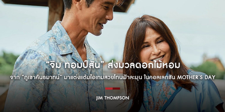 “จิม ทอมป์สัน” ส่งมวลดอกไม้หอมจาก “ภูเขาคันธมาทน์” มาแต่งแต้มไอเทมสวยโทนฟ้าละมุน ในคอลเลกชัน Mother’s Day