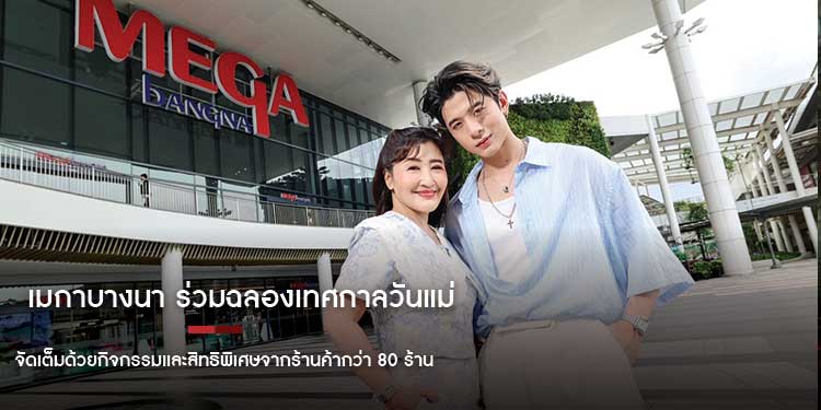 เมกาบางนา ร่วมฉลองเทศกาลวันแม่ จัดเต็มด้วยกิจกรรมและสิทธิพิเศษจากร้านค้ากว่า 80 ร้าน