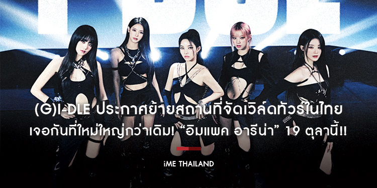 (G)I-DLE ประกาศย้ายสถานที่จัดเวิล์ดทัวร์ในไทย เจอกันที่ใหม่ใหญ่กว่าเดิม! “อิมแพค อารีน่า” 19 ตุลานี้!!