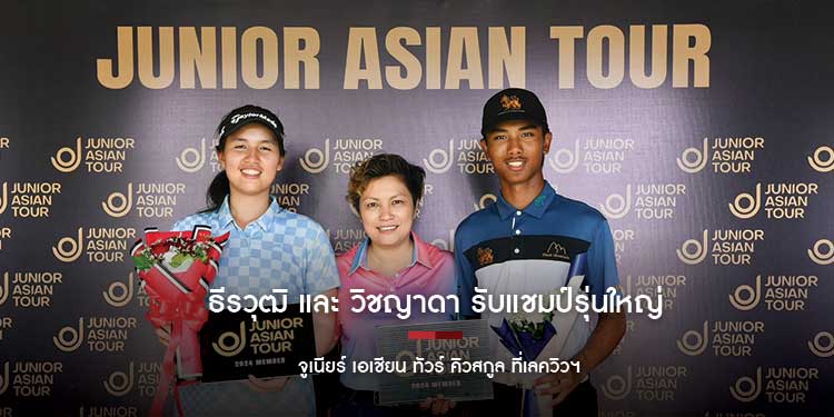 ธีรวุฒิ และ วิชญาดา รับแชมป์รุ่นใหญ่ จูเนียร์ เอเชียน ทัวร์ คิวสกูล ที่เลควิวฯ
