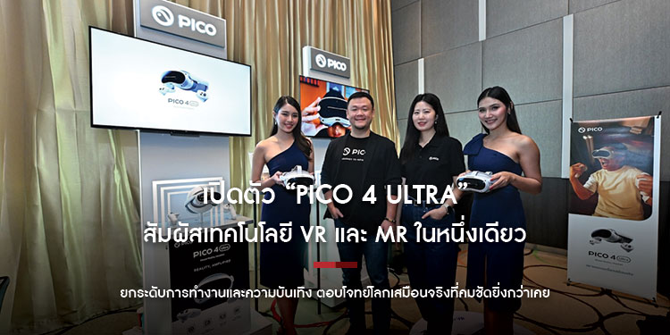 เปิดตัว “PICO 4 Ultra” สัมผัสเทคโนโลยี VR และ MR ในหนึ่งเดียว  ยกระดับการทำงานและความบันเทิง ตอบโจทย์โลกเสมือนจริงที่คมชัดยิ่งกว่าเคย