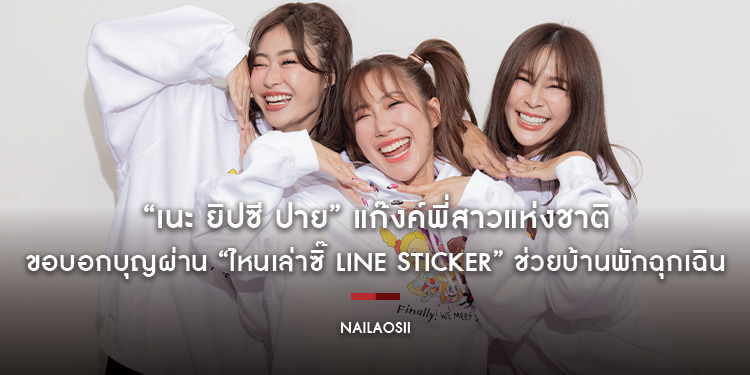 “เนะ ยิปซี ปาย” แก๊งค์พี่สาวแห่งชาติ ขอบอกบุญผ่าน “ไหนเล่าซิ๊ Line Sticker” ช่วยบ้านพักฉุกเฉิน