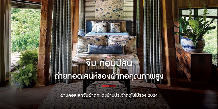จิม ทอมป์สัน ถ่ายทอดเสน่ห์ของผ้าทอคุณภาพสูงและความงามของลวดลายที่อินสไปร์จากวัฒนธรรมที่หลากหลาย ผ่านคอลเลกชันผ้าตกแต่งบ้านประจำฤดูใบไม้ร่วง 2024