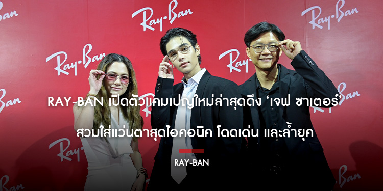Ray-Ban เปิดตัวแคมเปญใหม่ล่าสุดดึง ‘เจฟ ซาเตอร์’ สวมใส่แว่นตาสุดไอคอนิค โดดเด่น และล้ำยุค