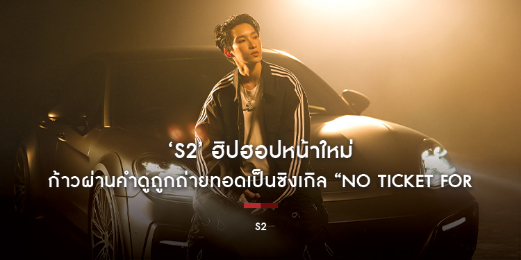 ‘S2’ ฮิปฮอปหน้าใหม่ ก้าวผ่านคำดูถูกถ่ายทอดเป็นซิงเกิล “No Ticket For Haters”