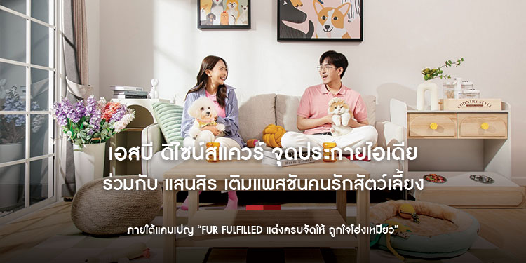 เอสบี ดีไซน์สแควร์ จุดประกายไอเดียร่วมกับ แสนสิริ เติมเต็มแพสชันคนรักสัตว์เลี้ยงภายใต้แคมเปญ “Fur Fulfilled แต่งครบจัดให้ ถูกใจโฮ่งเหมียว”