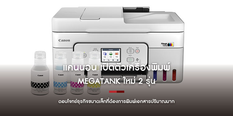 แคนนอน เปิดตัวเครื่องพิมพ์ MegaTank ใหม่ 2 รุ่น ขยายไลน์อัปเครื่องพิมพ์แทงก์แท้เติมหมึกได้
ตอบโจทย์ธุรกิจขนาดเล็กที่ต้องการพิมพ์เอกสารปริมาณมาก