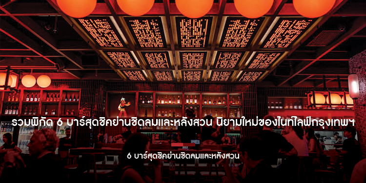 รวมพิกัด 6 บาร์สุดชิคย่านชิดลมและหลังสวน นิยามใหม่ของไนท์ไลฟ์กรุงเทพฯ
