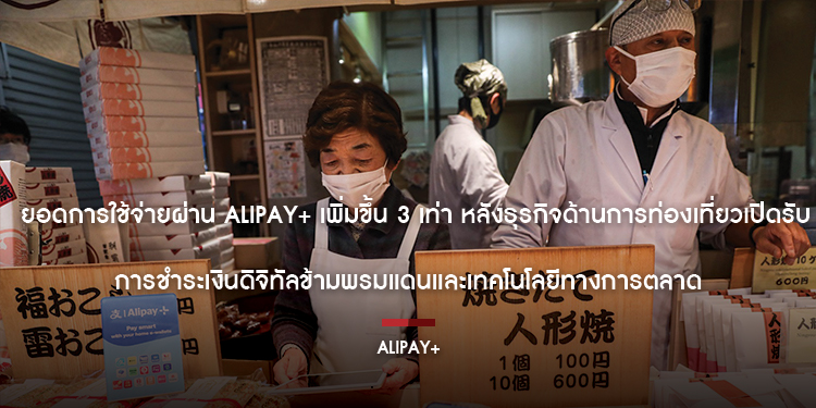 ยอดการใช้จ่ายผ่าน Alipay+ เพิ่มขึ้น 3 เท่า หลังธุรกิจด้านการท่องเที่ยวเปิดรับการชำระเงินดิจิทัลข้ามพรมแดนและเทคโนโลยีทางการตลาด