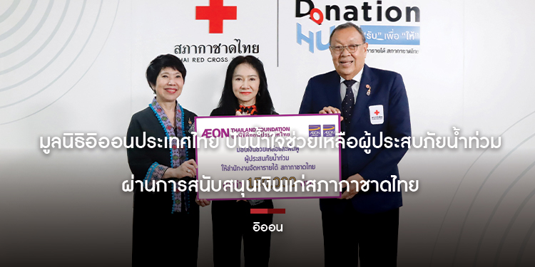 มูลนิธิอิออนประเทศไทย ปันน้ำใจช่วยเหลือผู้ประสบภัยน้ำท่วมผ่านการสนับสนุนเงินแก่สภากาชาดไทย