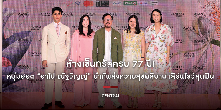ห้างเซ็นทรัลครบ 77 ปี! หนุ่มฮอต “อาโป-ณัฐวิญญ์” นำทัพส่งความสุขผลิบาน เสิร์ฟโชว์สุดฟิน ในงานฉลองใหญ่สุดอลังการท่ามกลางดอกไม้เบ่งบานทั่วเซ็นทรัลชิดลม