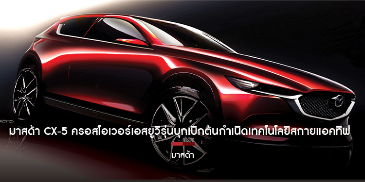 มาสด้า CX-5 ครอสโอเวอร์เอสยูวีรุ่นบุกเบิกต้นกำเนิดเทคโนโลยีสกายแอคทีฟ