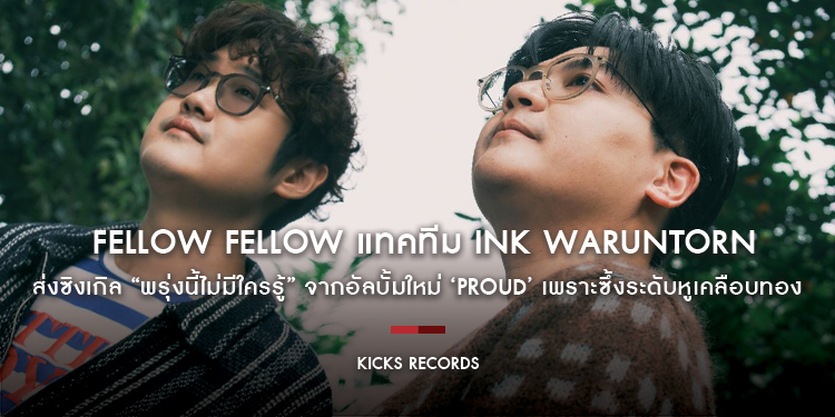 fellow fellow แทคทีม Ink Waruntorn ส่งซิงเกิล “พรุ่งนี้ไม่มีใครรู้” จากอัลบั้มใหม่ ‘PROUD’ เพราะซึ้งระดับหูเคลือบทอง
