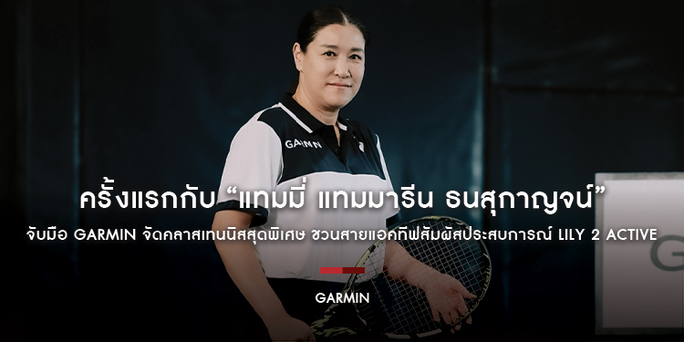 ครั้งแรกกับ “แทมมี่ แทมมารีน ธนสุกาญจน์” อดีตนักเทนนิสหญิงมือ 1 ของไทย จับมือ Garmin จัดคลาสเทนนิสสุดพิเศษ ชวนสายแอคทีฟสัมผัสประสบการณ์ LILY 2 Active