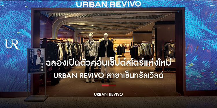 URBAN REVIVO (UR) ฉลองเปิดตัวคอนเซ็ปต์สโตร์แห่งใหม่ ยกระดับประสบการณ์ช้อปปิ้งที่แปลกใหม่ไม่เหมือนใคร ณ ศูนย์การค้าเซ็นทรัลเวิลด์