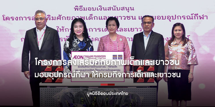 มูลนิธิอิออนประเทศไทย มอบเงินสนับสนุนโครงการส่งเสริมศักยภาพเด็กและเยาวชน และมอบอุปกรณ์กีฬา ให้กรมกิจการเด็กและเยาวชน