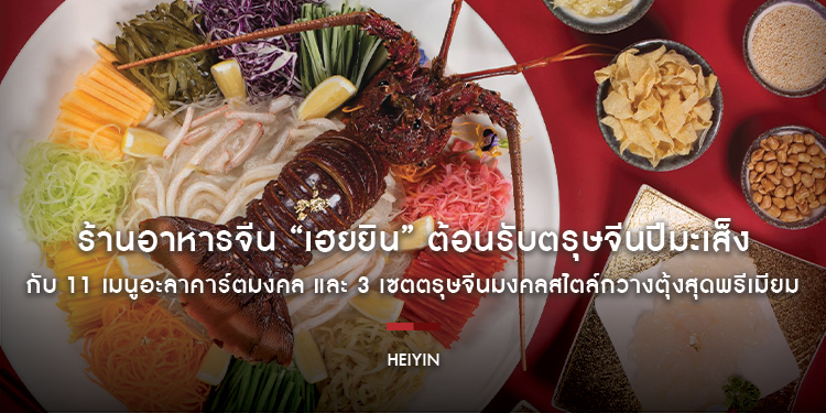 ร้านอาหารจีน “เฮยยิน” ต้อนรับตรุษจีนปีมะเส็ง กับ 11 เมนูอะลาคาร์ตมงคล และ 3 เซตตรุษจีนมงคลสไตล์กวางตุ้งสุดพรีเมียม