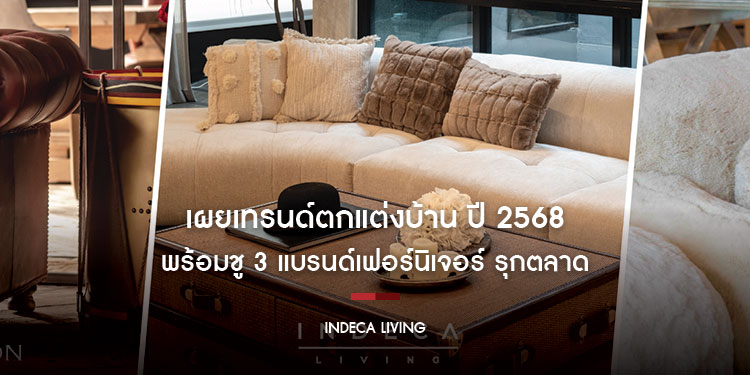 INDECA Living เผยเทรนด์ตกแต่งบ้าน ปี 2568 พร้อมชู 3 แบรนด์เฟอร์นิเจอร์ รุกตลาด ตั้งเป้ายอดขายโต 2 เท่า