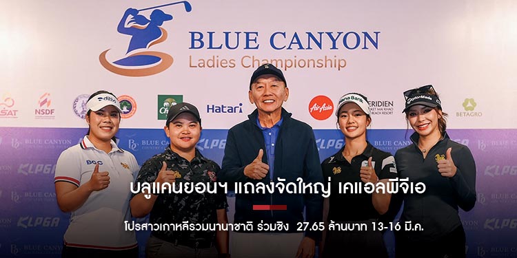 บลูแคนยอนฯ แถลงจัดใหญ่ เคแอลพีจีเอทัวร์ ปีที่ 2 โปรสาวเกาหลีรวมนานาชาติ ร่วมชิง 27.65 ล้านบาท 13-16 มี.ค.